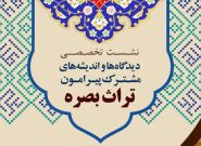 نشست های تخصّصی تراث بصره در قم و تهران برگزار میشود نشست های تخصّصی تراث بصره در قم و تهران برگزار میشود